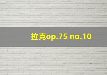 拉克op.75 no.10